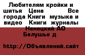 Любителям кройки и шитья › Цена ­ 2 500 - Все города Книги, музыка и видео » Книги, журналы   . Ненецкий АО,Белушье д.